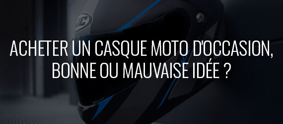 guide d'achat - Acheter un casque moto d'occasion, bonne ou mauvaise idée